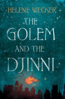 The Golem and the Djinni - Helene Wecker