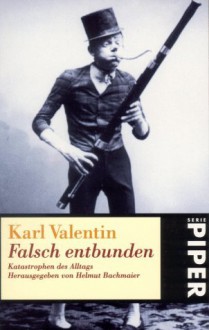 Falsch entbunden. Katastrophen des Alltags. - Karl Valentin