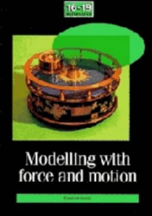 Modelling with Force and Motion - Charles Snape, School Mathematics Project, Heather Scott