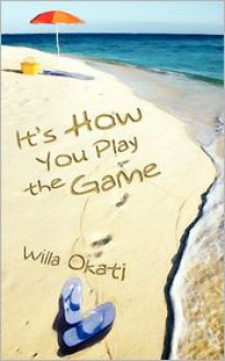 It's How You Play the Game - Willa Okati