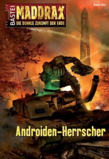 Maddrax - Folge 353: Androiden-Herrscher (German Edition) - Andreas Suchanek