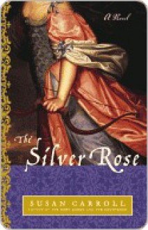 The Silver Rose - Susan Carroll