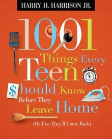 1001 Things Every Teen Should Know Before They Leave Home: (Or Else They'll Come Back) - Harry H. Harrison Jr.