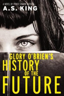 Glory O'Brien's History of the Future - A.S. King