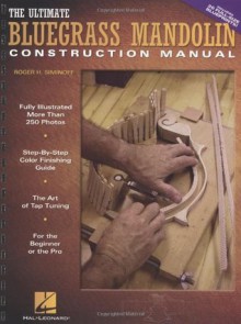 The Ultimate Bluegrass Mandolin Construction Manual - Roger H. Siminoff, Hal Leonard Publishing Corporation