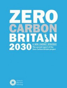 Zero Carbon Britain 2030: A New Energy Strategy - Centre for Alternative Technology, Martin Kemp, Josie Wexler