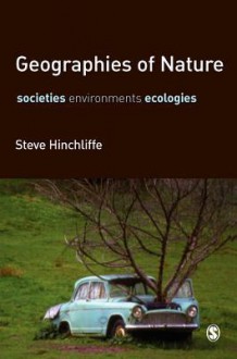 Geographies of Nature: Societies, Environments, Ecologies - Steve Hinchliffe