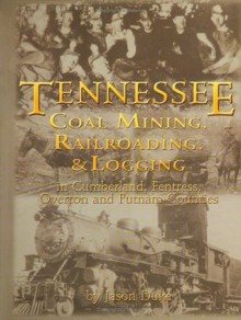 Tennessee Coal Mining, Railroading & Logging in Cumberland, Fentress, Overton & Putnam - Jason Duke