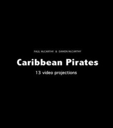 Paul McCarthy & Damon McCarthy: Caribbean Pirates: 13 Video Projections - Herbert Klocker, Paul McCarthy, Damon McCarthy