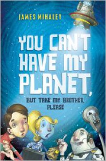 You Can't Have My Planet, But Take My Brother, Please - James Mihaley