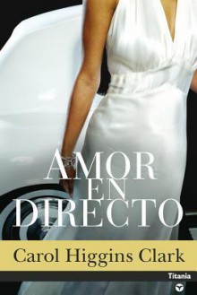 Amor en Directo - Carol Higgins Clark