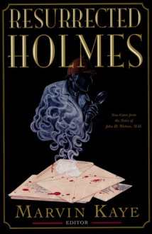 The Resurrected Holmes: New Cases from the Notes of John H. Watson, M.D. - Marvin Kaye