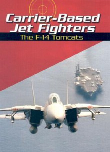 Carrier-Based Jet Fighters: The F-14 Tomcats - Michael Green, Gladys Green