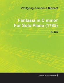 Fantasia in C Minor by Wolfgang Amadeus Mozart for Solo Piano (1785) K.475 - Wolfgang Amadeus Mozart