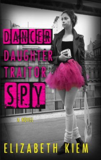 Dancer, Daughter, Traitor, Spy - Elizabeth Kiem