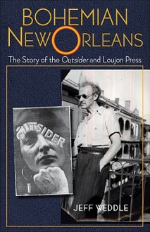 Bohemian New Orleans: The Story of the Outsider and Loujon Press - Jeff Weddle