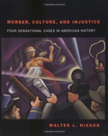 Murder, Culture, and Injustice: Four Sensational Cases in American History. - Walter L. Hixson