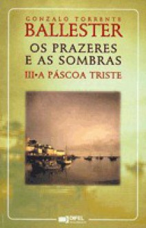 A Páscoa Triste (Os Prazeres e as Sombras III) - Gonzalo Torrente Ballester