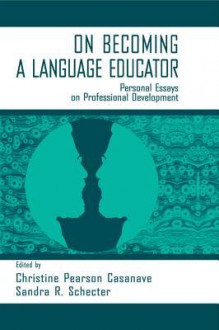 On Becoming a Language Educator: Personal Essays on Professional Development - Christine Pears Casanave, Sandra R. Schecter