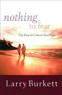 Nothing to Fear: The Key to Cancer Survival - Larry Burkett