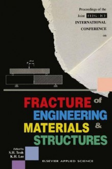 Fracture of Engineering Materials and Structures - S.H. Teoh, K.H. Lee