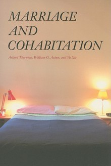 Marriage and Cohabitation - Arland Thornton, Yu Xie, William Axinn, William G. Axinn