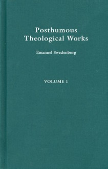 POSTHUMOUS THEOLOGICAL WORKS 1 - Emanuel Swedenborg, John Whitehead