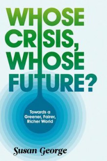 Whose Crisis, Whose Future - Susan George