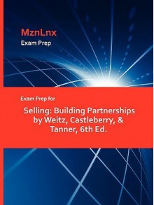 Exam Prep for Selling: Building Partnerships by Weitz, Castleberry, & Tanner, 6th Ed - MznLnx