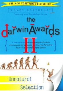 The Darwin Awards II: Unnatural Selection - Wendy Northcutt