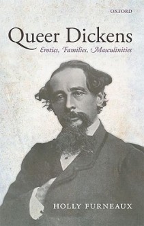 Queer Dickens: Erotics, Families, Masculinities - Holly Furneaux