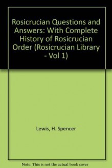 Rosicrucian Questions and Answers: With Complete History of Rosicrucian Order (Rosicrucian Library - Vol 1) - H. Spencer Lewis