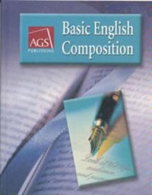 BASIC ENGLISH COMPOSITION STUDENT TEXT (Ags Basic English Composition) - AGS Secondary