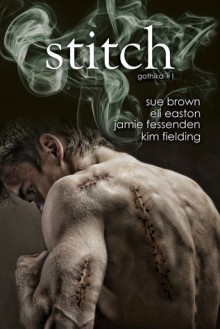 Stitch (gothika #1) - Eli Easton, Jamie Fessenden, Sue Brown, Kim Fielding