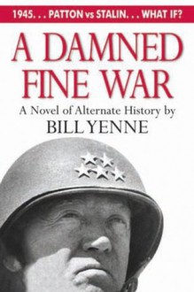 A Damned Fine War: A Novel of Alternate History - Bill Yenne