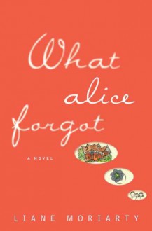 What Alice Forgot - Liane Moriarty