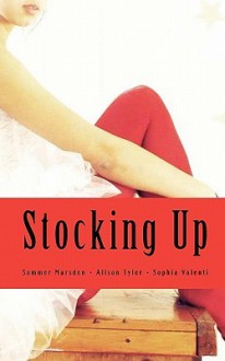 Stocking Up: An Erotic Collection for the Fishnet Fetishist - Alison Tyler, Sommer Marsden, Sophia Valenti
