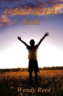 Living Life Like Scott - Wendy Reed