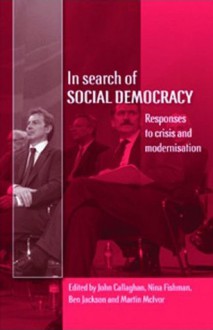 In Search of Social Democracy: Responses to Crisis and Modernisation - John Callaghan, Nina Fishman, Ben Jackson, Martin McIvor