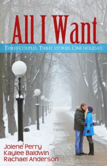 All I Want (Three Holiday Romances) - Rachael Anderson, Jolene Perry, Kaylee Baldwin