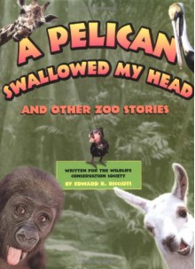 A Pelican Swallowed My Head: And Other Zoo Stories - Edward R. Ricciuti