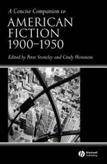 A Concise Companion to American Fiction 1900 - 1950 - Peter Stoneley, Cindy Weinstein