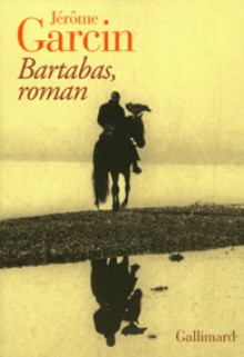 Bartabas, roman - Jérôme Garcin