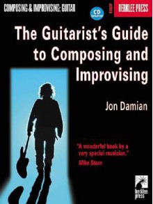 The Guitarist's Guide to Composing and Improvising [With CD] - Jon Damian, Jonathan Feist, Bill Frisell