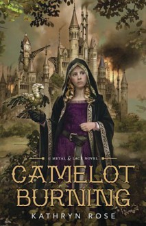 Camelot Burning (A Metal & Lace Novel) - Kathryn Rose