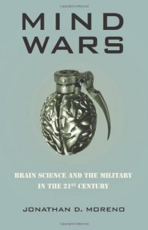 Mind Wars: Brain Science and the Military in the 21st Century - Jonathan D. Moreno