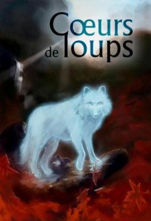 Coeurs de Loups - Fabien Clavel, Hélène Pedot, Sophie Dabat, Anne-Sophie Silvestre, Samantha Bailly, Marie Caillet, Marika Gallman, Meredith Blixen, Sandy Julien, David Bry, Nadia Coste, Sophie Guth, Manon Fargetton, Anne Ferrier, Jean-Luc Marcastel, Carina Rozenfeld