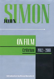 John Simon on Film: Criticism 1982-2001 - John Simon