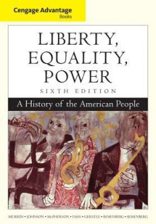 Cengage Advantage Books: Liberty, Equality, Power: A History of the American People - John M. Murrin, Paul E. Johnson, James M. McPherson, Alice Fahs