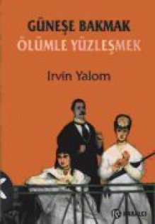 Güneşe Bakmak Ölümle Yüzleşmek - Irvin D. Yalom